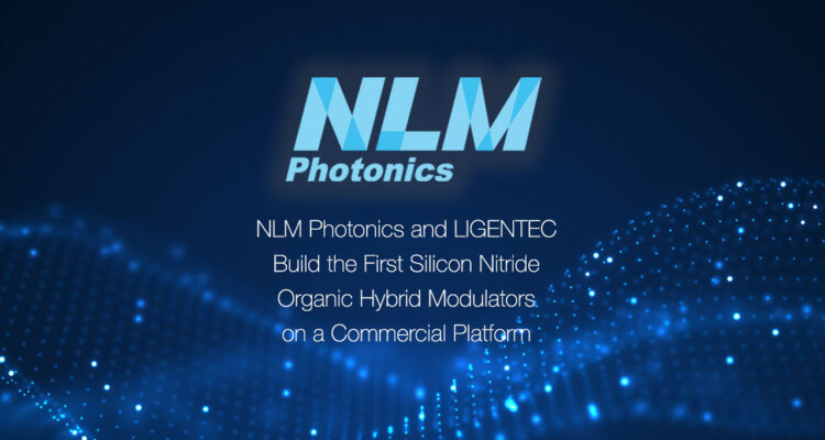 NLM Photonics and LIGENTEC Build the First Silicon Nitride Organic Hybrid Modulators on a Commercial Platform